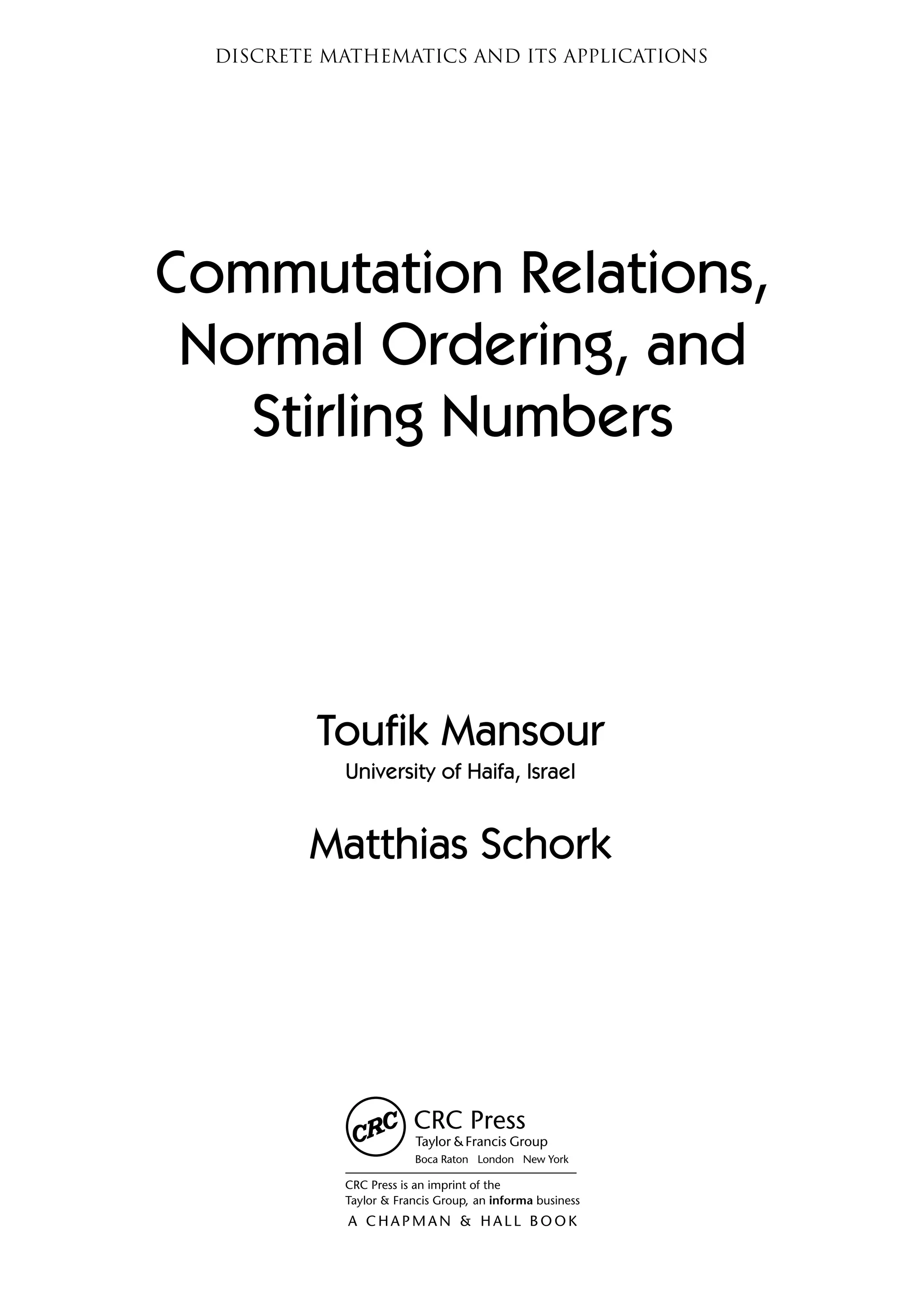 DISCRETE MATHEMATICS AND ITS APPLICATIONS
Toufik Mansour
University of Haifa, Israel
Matthias Schork
Commutation Relations,
Normal Ordering, and
Stirling Numbers
 