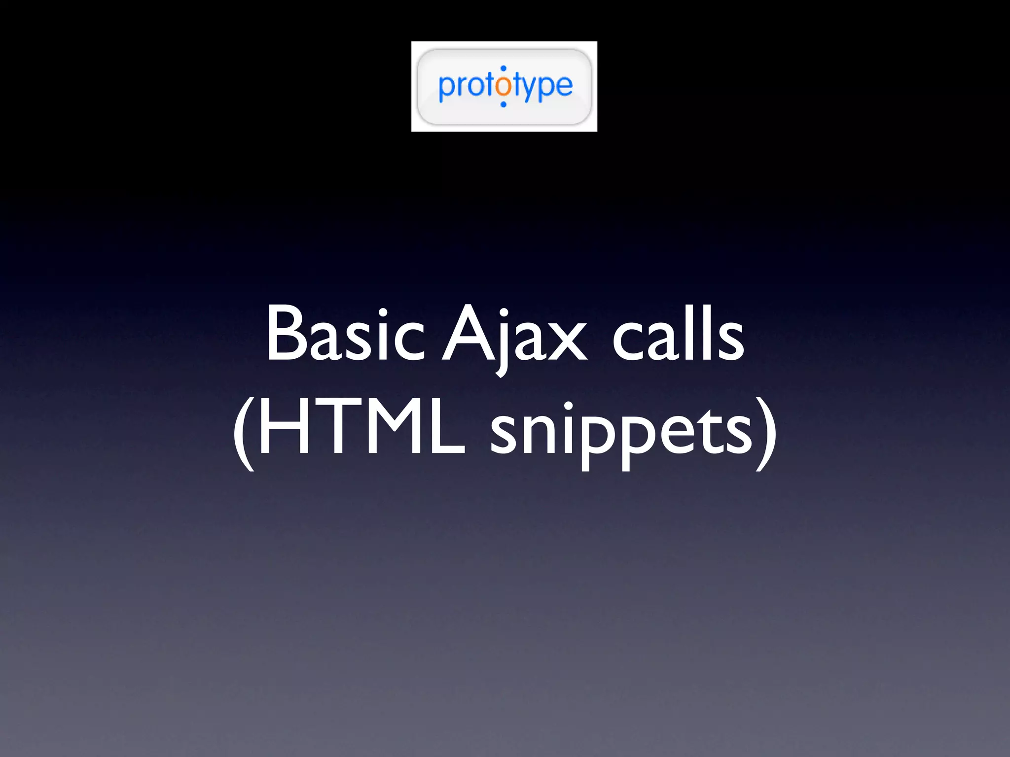 Basic Ajax calls
(HTML snippets)
 