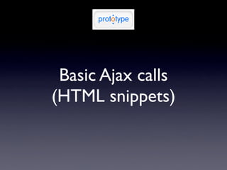 Basic Ajax calls
(HTML snippets)
 