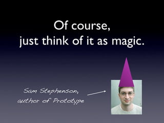 Of course,
just think of it as magic.


  Sam Stephenson,
author of Prototype
 