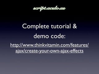 Complete tutorial &
        demo code:
http://www.thinkvitamin.com/features/
   ajax/create-your-own-ajax-effects
 