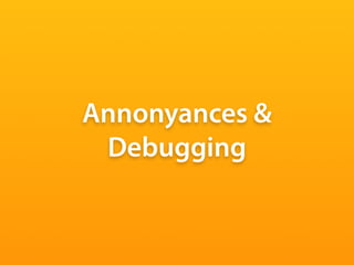 Annonyances &
 Debugging
 