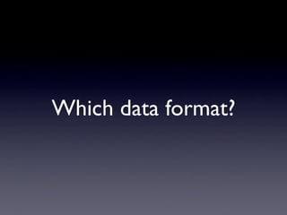 Which data format?
 