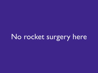 No rocket surgery here
 