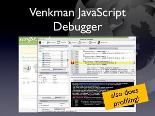 Venkman JavaScript
    Debugger




                     oes
               also d g!
                proﬁlin
 