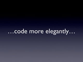 …code more elegantly…
 