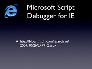 Microsoft Script
       Debugger for IE


• http://blogs.msdn.com/ie/archive/
  2004/10/26/247912.aspx
 