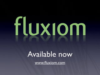 Available now
  www.ﬂuxiom.com
 