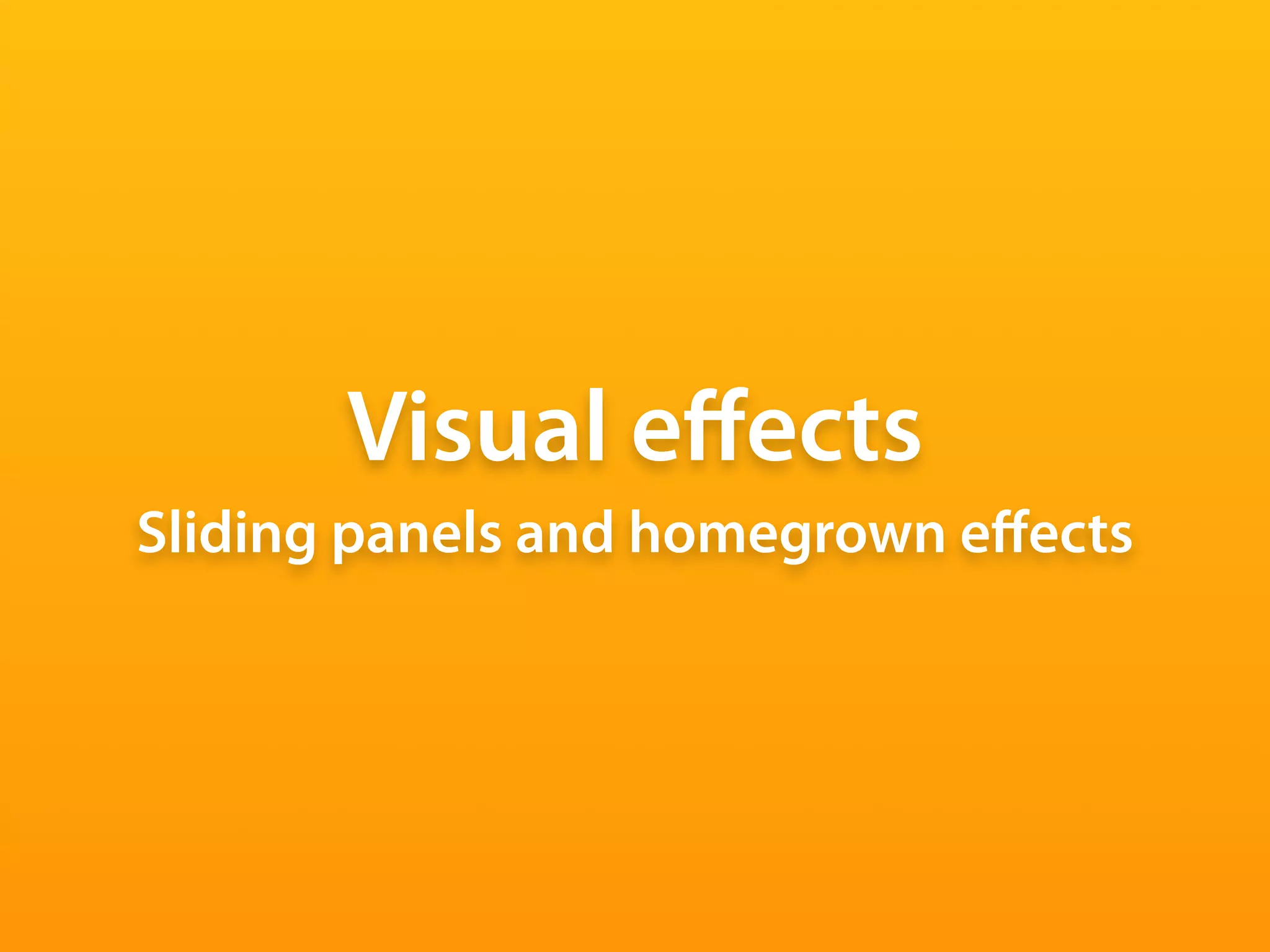 Visual eﬀects
Sliding panels and homegrown eﬀects
 