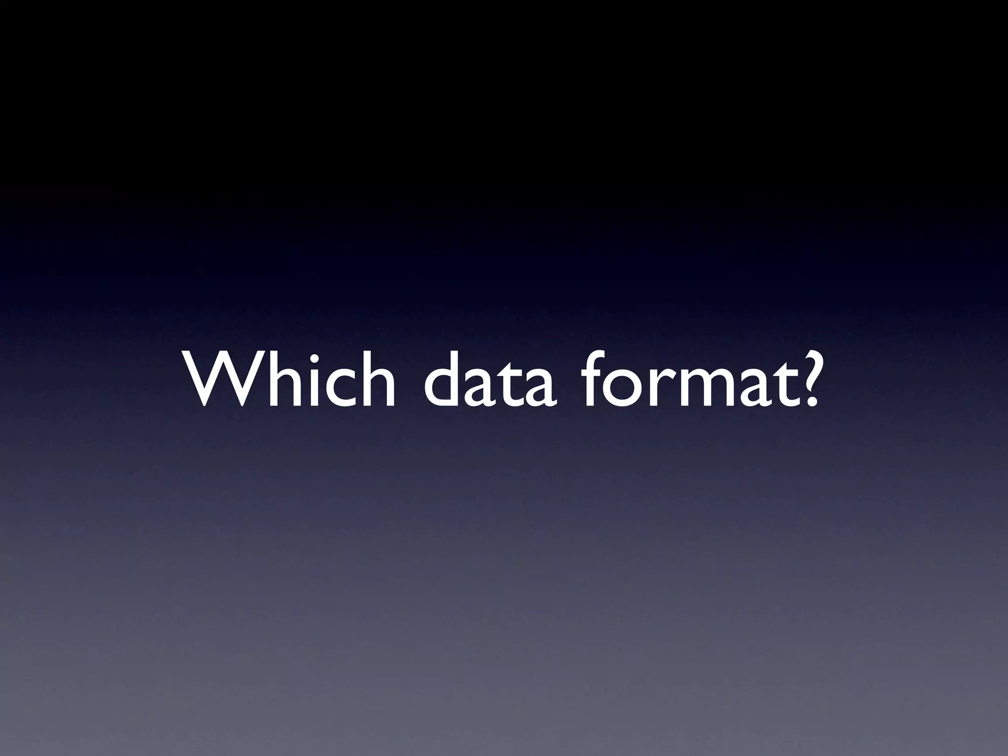 Which data format?
 