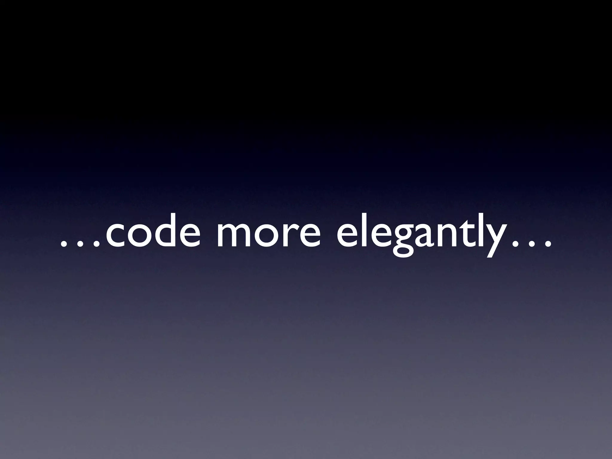 …code more elegantly…
 