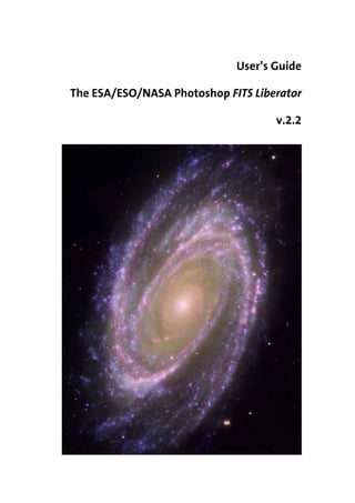 User’s Guide

The ESA/ESO/NASA Photoshop FITS Liberator

                                    v.2.2
 