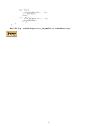 case 'png':
          case 'gif':
              @ImagePNG($im,$dest_file);
              ImagePNG($im);
              break;
          case 'jpg':
              @ImageJPEG($im,$dest_file);
              ImageJPEG($im);
              break;
      }
 ?>

The URL, http://localhost/images/button_test_000000.png produces this image:




                                              - 39 -
 