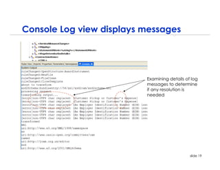 Console Log view displays messages




                          Examining details of log
                          messages to determine
                          if any resolution is
                          needed




                                              slide 19
 