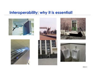 Interoperability; why it is essential!




                                         slide 2
 
