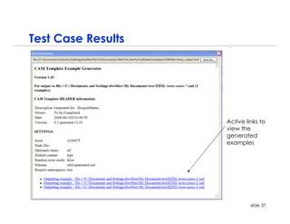 Test Case Results




                    Active links to
                    view the
                    generated
                    examples




                             slide 37
 