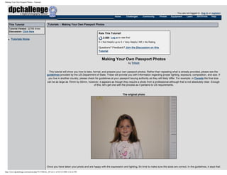 Making Your Own Passport Photos - Tutorials




                                                                                                                                                                       You are not logged in. (log in or register)
                                                                                                              Home       Challenges      Community       Photos   Equipment     Learn     DPCPrints     Help


    This Tutorial                                Tutorials :: Making Your Own Passport Photos
    Tutorial Viewed: 32768 times
    Discussion: Click Here
                                                                                               Rate This Tutorial!
                                                                                                   2.500 Log in to rate this!
   q   Tutorials Home
                                                                                               0 = Not Helpful up to 3 = Very Helpful. NR = No Rating.

                                                                                               Questions? Feedback? Join the Discussion on this
                                                                                               Tutorial


                                                                                                  Making Your Own Passport Photos
                                                                                                                           by Trinch


                                                 This tutorial will show you how to take, format, and prepare your own passport photos. Rather than repeating what is already provided, please see the
                                                guidelines provided by the US Department of State. These will provide you with information regarding proper lighting, exposure, composition, and size. If
                                                 you live in another country, please check for guidelines at your passport issuing authority as they will likely differ. For example, in Canada the final size
                                                can be as large as 70mm by 50mm, however, it appears as though they require a photo from a professional although that is not absolutely clear. Enough
                                                                                           of this, let's get one with the process as it pertains to US requirements.


                                                                                                                      The original photo




                                                Once you have taken your photo and are happy with the expression and lighting, it's time to make sure the sizes are correct. In the guidelines, it says that
http://www.dpchallenge.com/tutorial.php?TUTORIAL_ID=22 (1 of 8)7/23/2006 3:24:22 PM
 