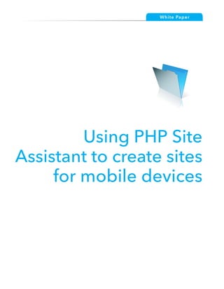 Wh ite Pape r




         Using PHP Site
Assistant to create sites
     for mobile devices



        Using PHP Site Assistant to create sites for mobile devices
 