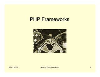 PHP Frameworks




Mar 2, 2006      Atlanta PHP User Group   1
 