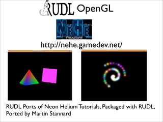 OpenGL


            http://nehe.gamedev.net/




RUDL Ports of Neon Helium Tutorials, Packaged with RUDL,
Ported by Martin Stannard
 