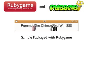 and




Sample Packaged with Rubygame
 