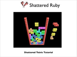 Shattered Ruby




Shattered Tetris Tutorial
 