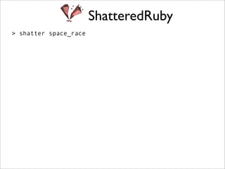 ShatteredRuby
> shatter space_race
 