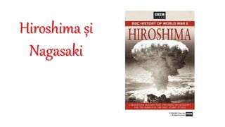 Hiroshima și
Nagasaki
 