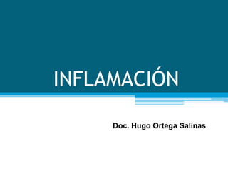 INFLAMACIÓN
Doc. Hugo Ortega Salinas
 