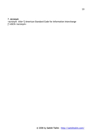 19


7. Acronym
<acronym title="[ American Standard Code for Information Interchange
]">ASCII</acronym>




                            @ 2008 by Satish Talim – http://satishtalim.com/
 