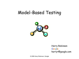 Model-Based Testing




                                     Harry Robinson
                                     Google
                                     harryr@google.com
     © 2006 Harry Robinson, Google
 