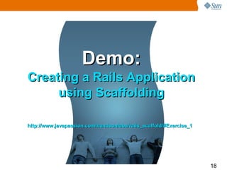 Demo:
Creating a Rails Application
     using Scaffolding

http://www.javapassion.com/handsonlabs/rails_scaffold/#Exercise_1




                                                                    18
 