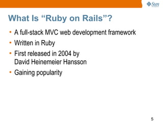 What Is “Ruby on Rails”?
• A full-stack MVC web development framework
• Written in Ruby
• First released in 2004 by
  David Heinemeier Hansson
• Gaining popularity




                                               5
 