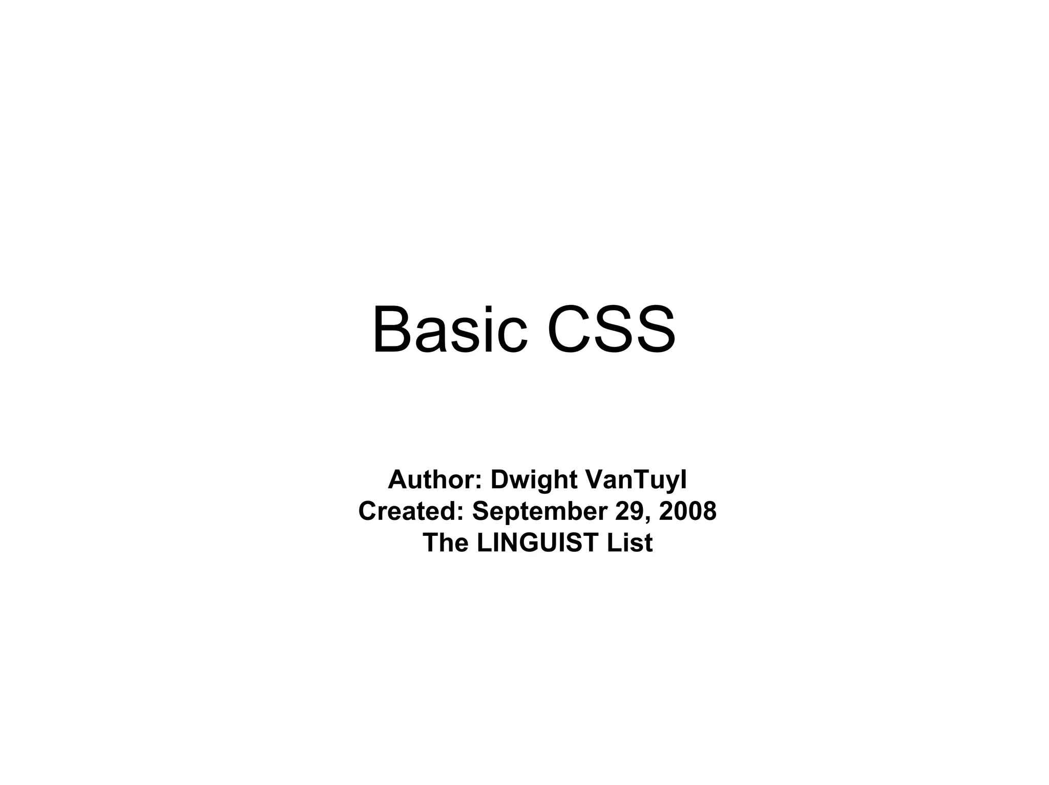 Basic CSS

  Author: Dwight VanTuyl
Created: September 29, 2008
     The LINGUIST List
 