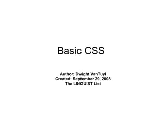 Basic CSS

  Author: Dwight VanTuyl
Created: September 29, 2008
     The LINGUIST List
 