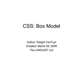 CSS: Box Model


 Author: Dwight VanTuyl
 Created: March 09, 2009
   The LINGUIST List
 