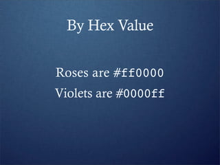 By Hex Value


Roses are #ff0000
Violets are #0000ff
 
