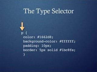 The Type Selector


p {
 color: #1662d8;
 background-color: #ffffff;
 padding: 10px;
 border: 5px solid #1bc8fe;
 }
 