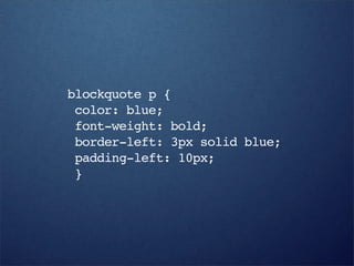 blockquote p {
 color: blue;
 font-weight: bold;
 border-left: 3px solid blue;
 padding-left: 10px;
 }
 