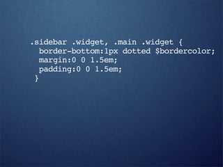 .sidebar .widget, .main .widget {
  border-bottom:1px dotted $bordercolor;
  margin:0 0 1.5em;
  padding:0 0 1.5em;
 }
 