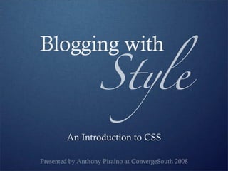 Style
Blogging with



         An Introduction to CSS

Presented by Anthony Piraino at ConvergeSouth 2008
 