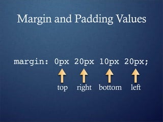 Margin and Padding Values


margin: 0px 20px 10px 20px;

        top   right bottom   left
 