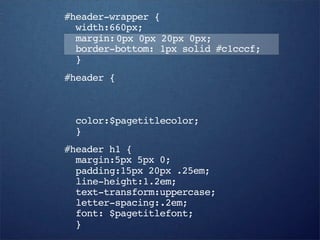 #header-wrapper {
  width:660px;
  margin: 0px 0px 20px 0px;
  border-bottom: 1px solid #c1cccf;
  }
#header {



  color:$pagetitlecolor;
  }
#header h1 {
  margin:5px 5px 0;
  padding:15px 20px .25em;
  line-height:1.2em;
  text-transform:uppercase;
  letter-spacing:.2em;
  font: $pagetitlefont;
  }
 