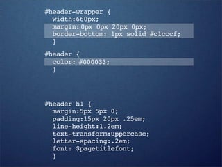 #header-wrapper {
  width:660px;
  margin: 0px 0px 20px 0px;
  border-bottom: 1px solid #c1cccf;
  }
#header {
  color: #000033;
  }



#header h1 {
  margin:5px 5px 0;
  padding:15px 20px .25em;
  line-height:1.2em;
  text-transform:uppercase;
  letter-spacing:.2em;
  font: $pagetitlefont;
  }
 