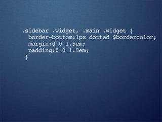 .sidebar .widget, .main .widget {
  border-bottom:1px dotted $bordercolor;
  margin:0 0 1.5em;
  padding:0 0 1.5em;
 }
 