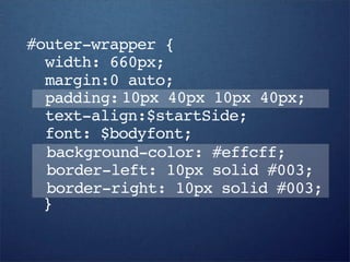 #outer-wrapper {
  width: 660px;
  margin:0 auto;
  padding: 10px 40px 10px 40px;
  text-align:$startSide;
  font: $bodyfont;
  background-color: #effcff;
  border-left: 10px solid #003;
  border-right: 10px solid #003;
  }
 