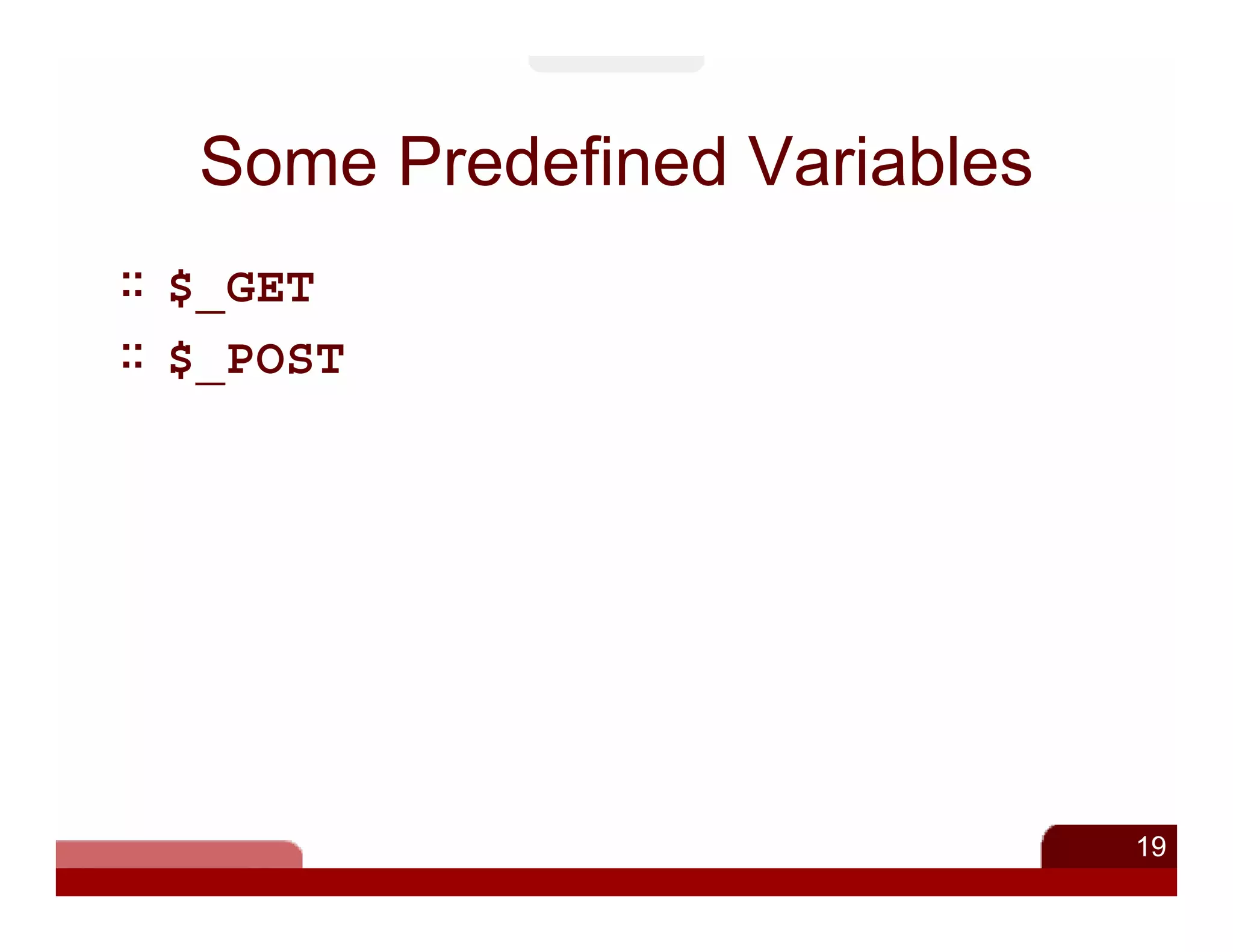 Some Predefined Variables
$_GET
$_POST




                             19
 