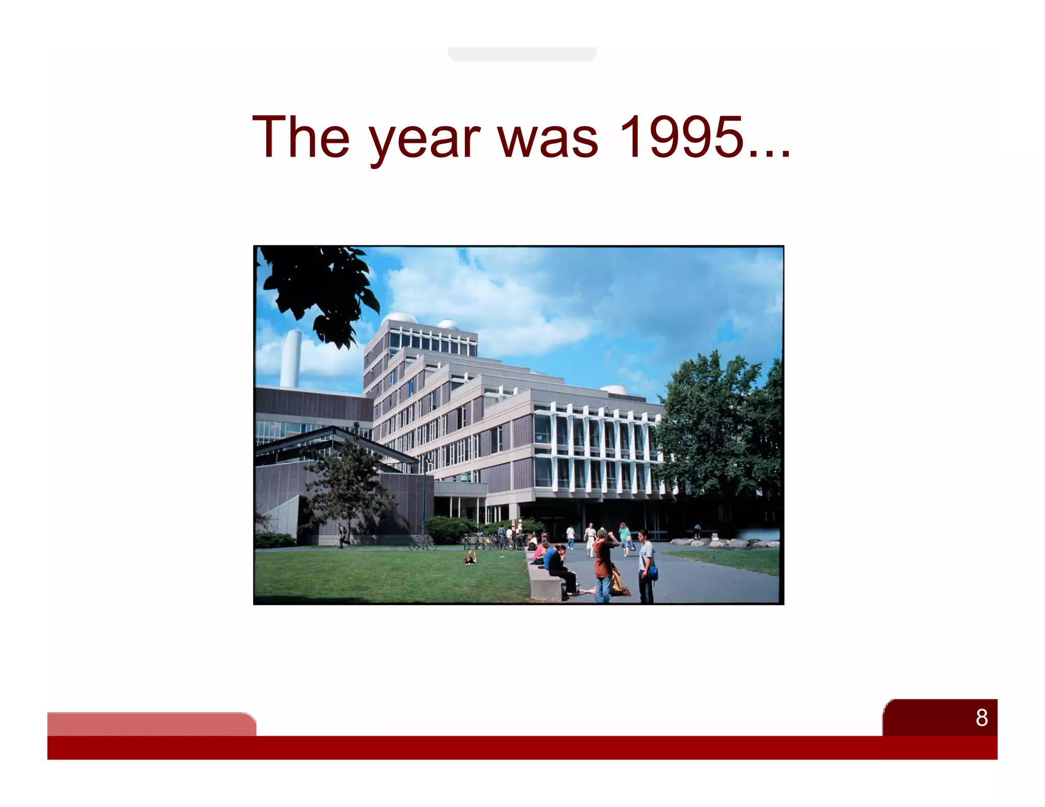 The year was 1995...




                       8
 