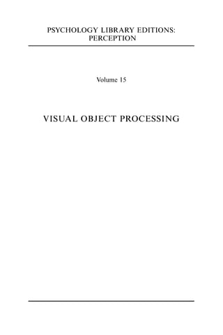 PSYCHOLOGY LIBRARY EDITIONS:
PERCEPTION
Volume 15
VISUAL OBJECT PROCESSING
 