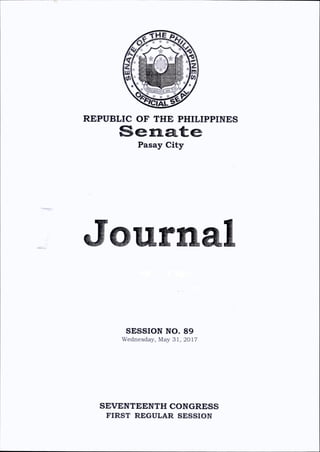 REPUBLIC OF THE PHILIPPINES
Pasay C ity
Journal
SESSION NO. 89
W ednesday, May 31, 2017
SEVENTEENTH CONGRESS
FIRST REGULAR SESSION
 